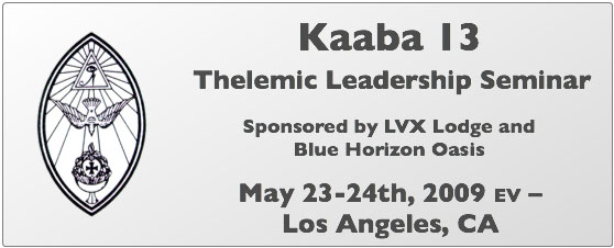 Kaaba 13: Thelemic Leadership Seminar ~ May 23-24, 2009 ~ Los Angeles, CA